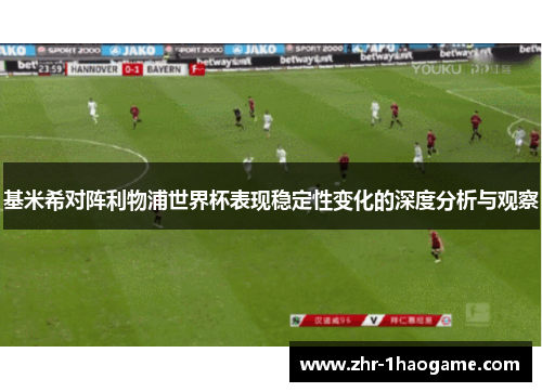 基米希对阵利物浦世界杯表现稳定性变化的深度分析与观察